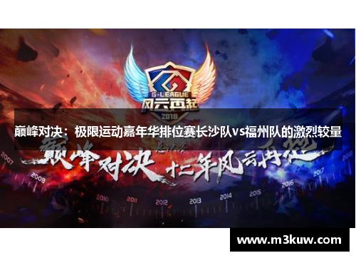 巅峰对决：极限运动嘉年华排位赛长沙队vs福州队的激烈较量