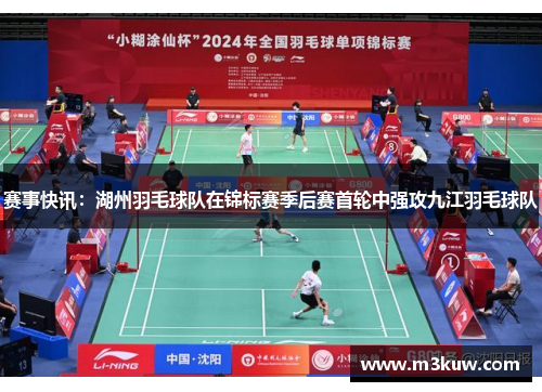 赛事快讯：湖州羽毛球队在锦标赛季后赛首轮中强攻九江羽毛球队