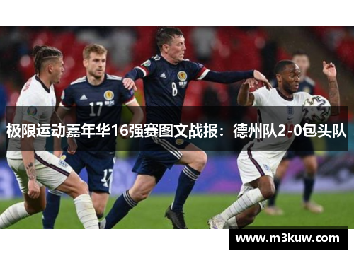 极限运动嘉年华16强赛图文战报：德州队2-0包头队