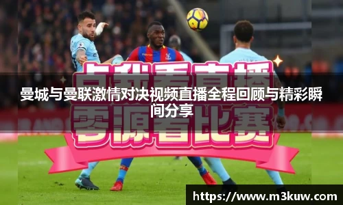 曼城与曼联激情对决视频直播全程回顾与精彩瞬间分享